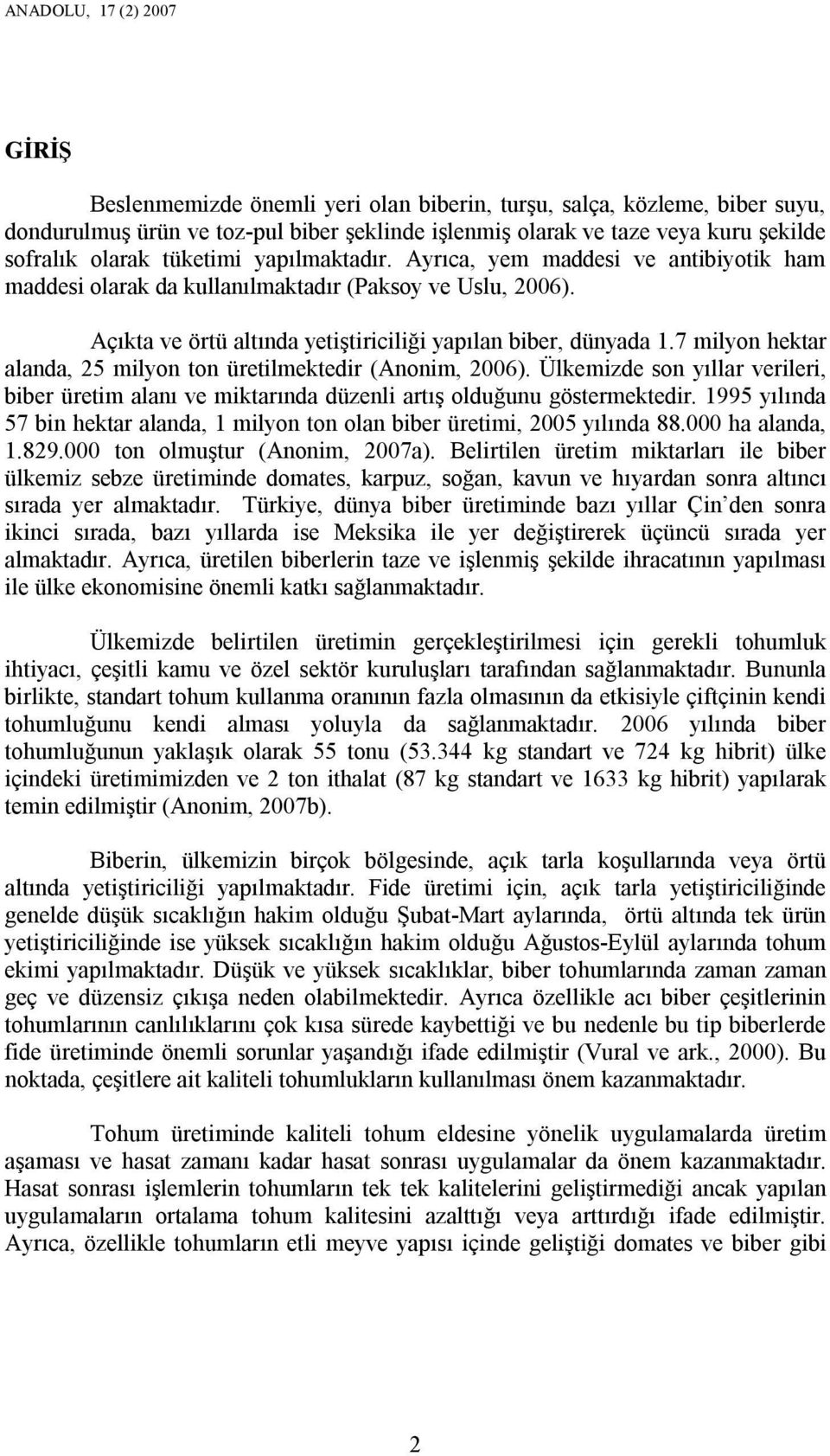 7 milyon hektar alanda, 25 milyon ton üretilmektedir (Anonim, 2006). Ülkemizde son yıllar verileri, biber üretim alanı ve miktarında düzenli artış olduğunu göstermektedir.