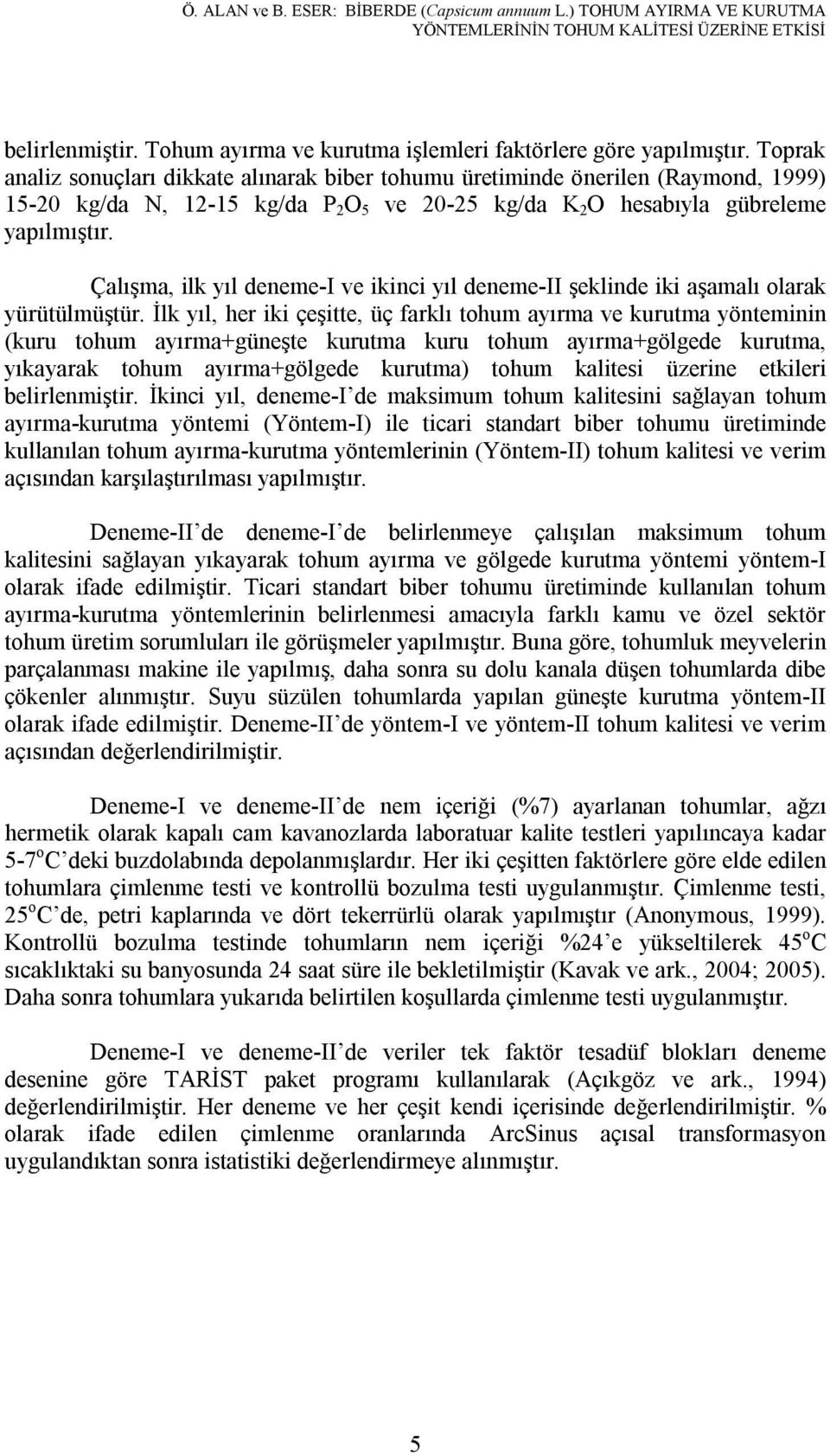 Çalışma, ilk yıl deneme-i ve ikinci yıl deneme-ii şeklinde iki aşamalı olarak yürütülmüştür.