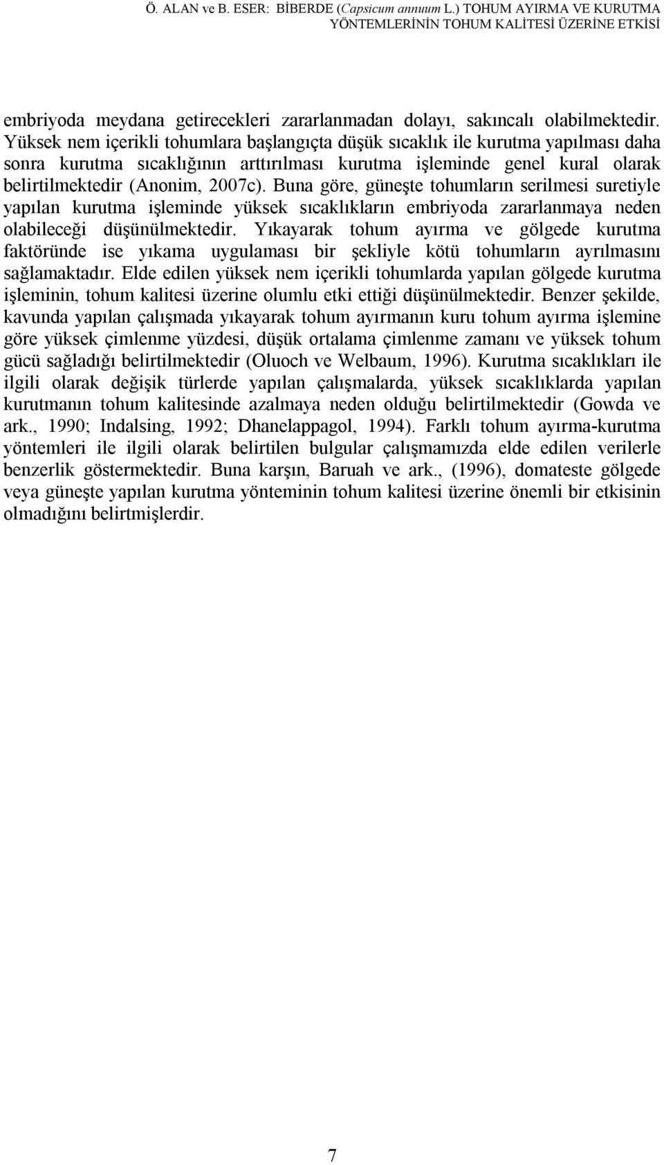 Buna göre, güneşte tohumların serilmesi suretiyle yapılan kurutma işleminde yüksek sıcaklıkların embriyoda zararlanmaya neden olabileceği düşünülmektedir.