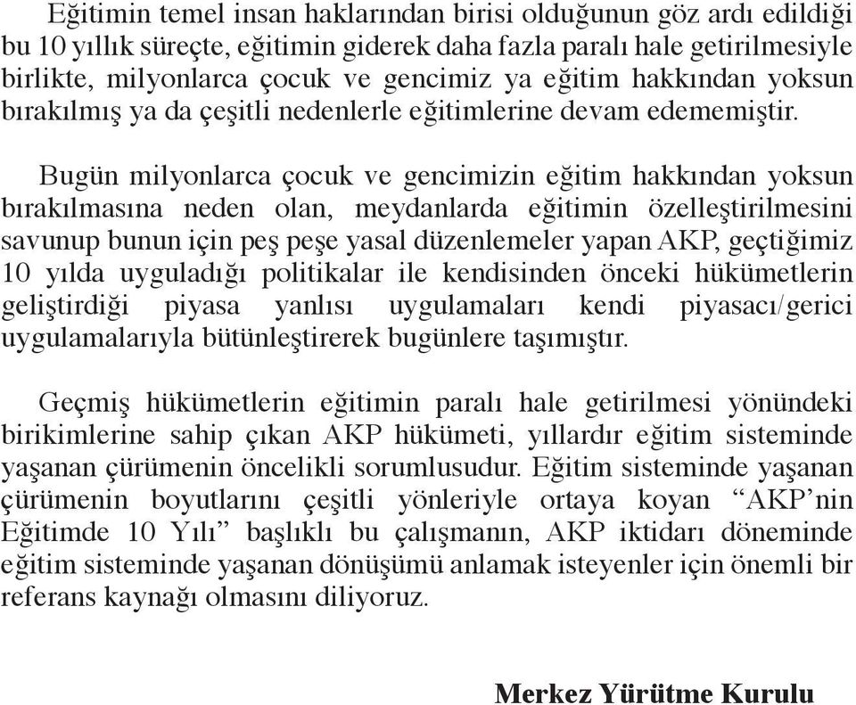 Bugün milyonlarca çocuk ve gencimizin eğitim hakkından yoksun bırakılmasına neden olan, meydanlarda eğitimin özelleştirilmesini savunup bunun için peş peşe yasal düzenlemeler yapan AKP, geçtiğimiz 10