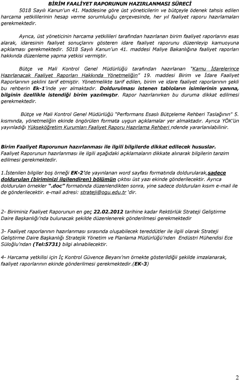 Ayrıca, üst yöneticinin harcama yetkilileri tarafından hazırlanan birim faaliyet raporlarını esas alarak, idaresinin faaliyet sonuçlarını gösteren idare faaliyet raporunu düzenleyip kamuoyuna