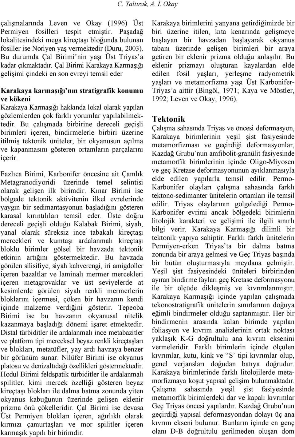 Çal Birimi Karakaya Karmaşığı gelişimi çindeki en son evreyi temsil eder Karakaya karmaşığı nın stratigrafik konumu ve kökeni Karakaya Karmaşığı hakkında lokal olarak yapılan gözlemlerden çok farklı