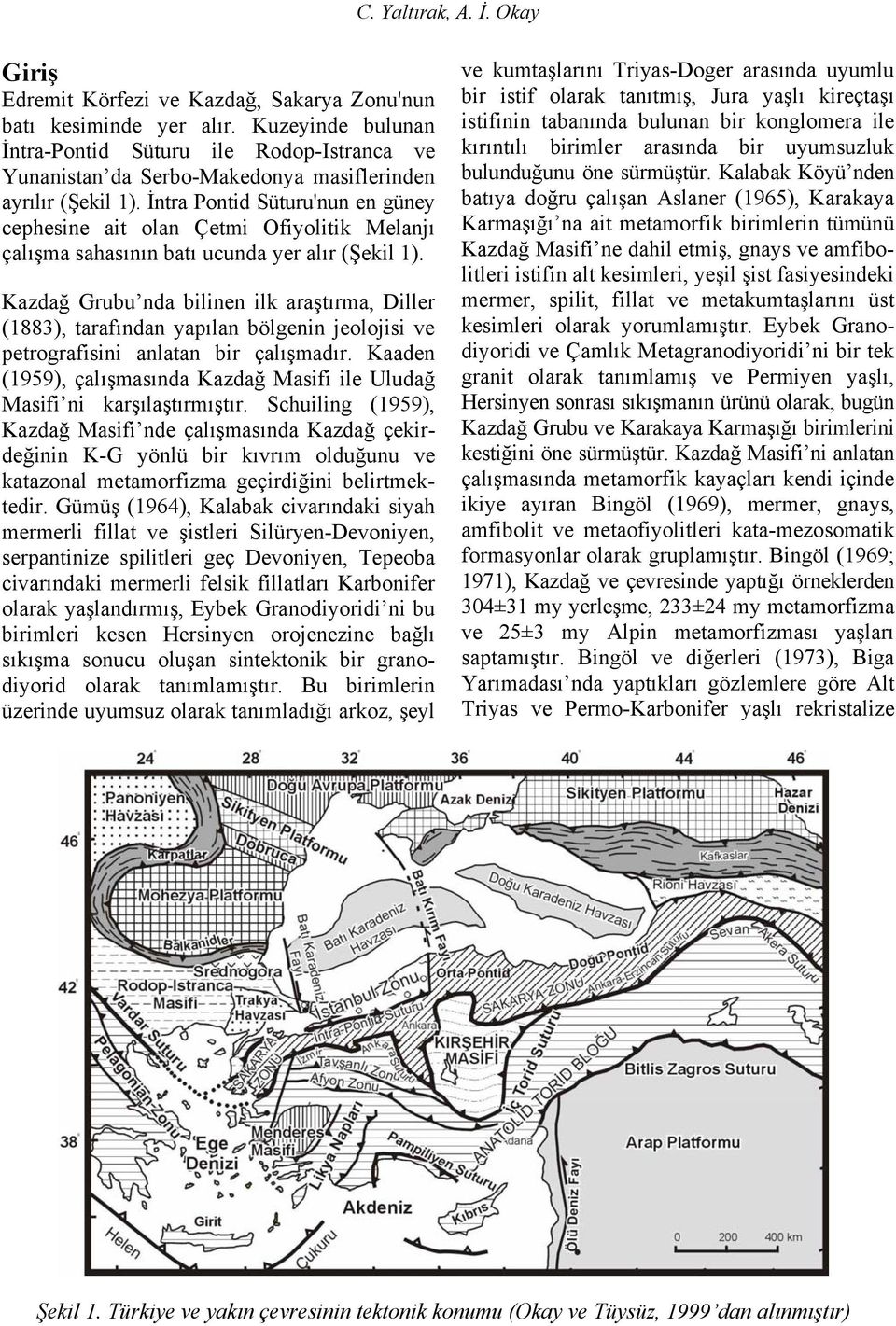İntra Pontid Süturu'nun en güney cephesine ait olan Çetmi Ofiyolitik Melanjı çalışma sahasının batı ucunda yer alır (Şekil 1).