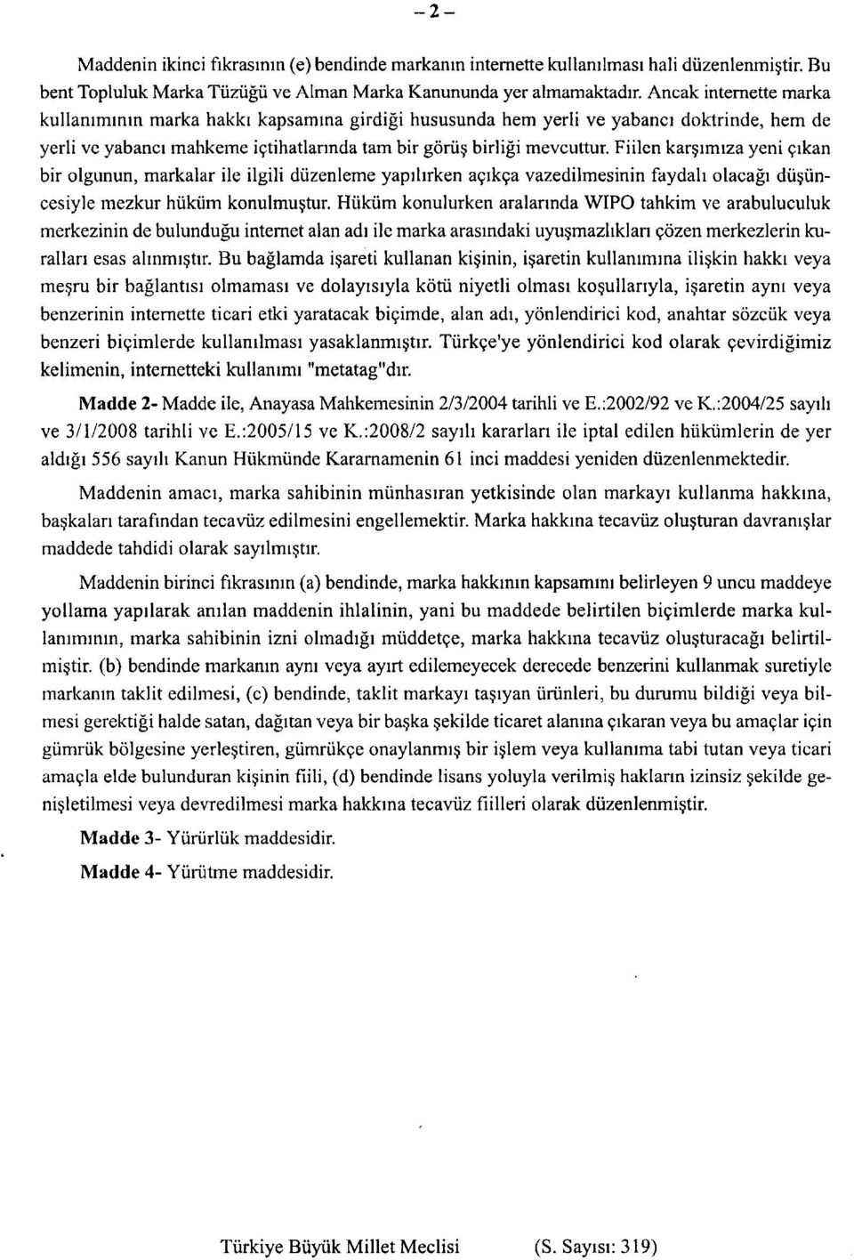 Fiilen karşımıza yeni çıkan bir olgunun, markalar ile ilgili düzenleme yapılırken açıkça vazedilmesinin faydalı olacağı düşüncesiyle mezkur hüküm konulmuştur.