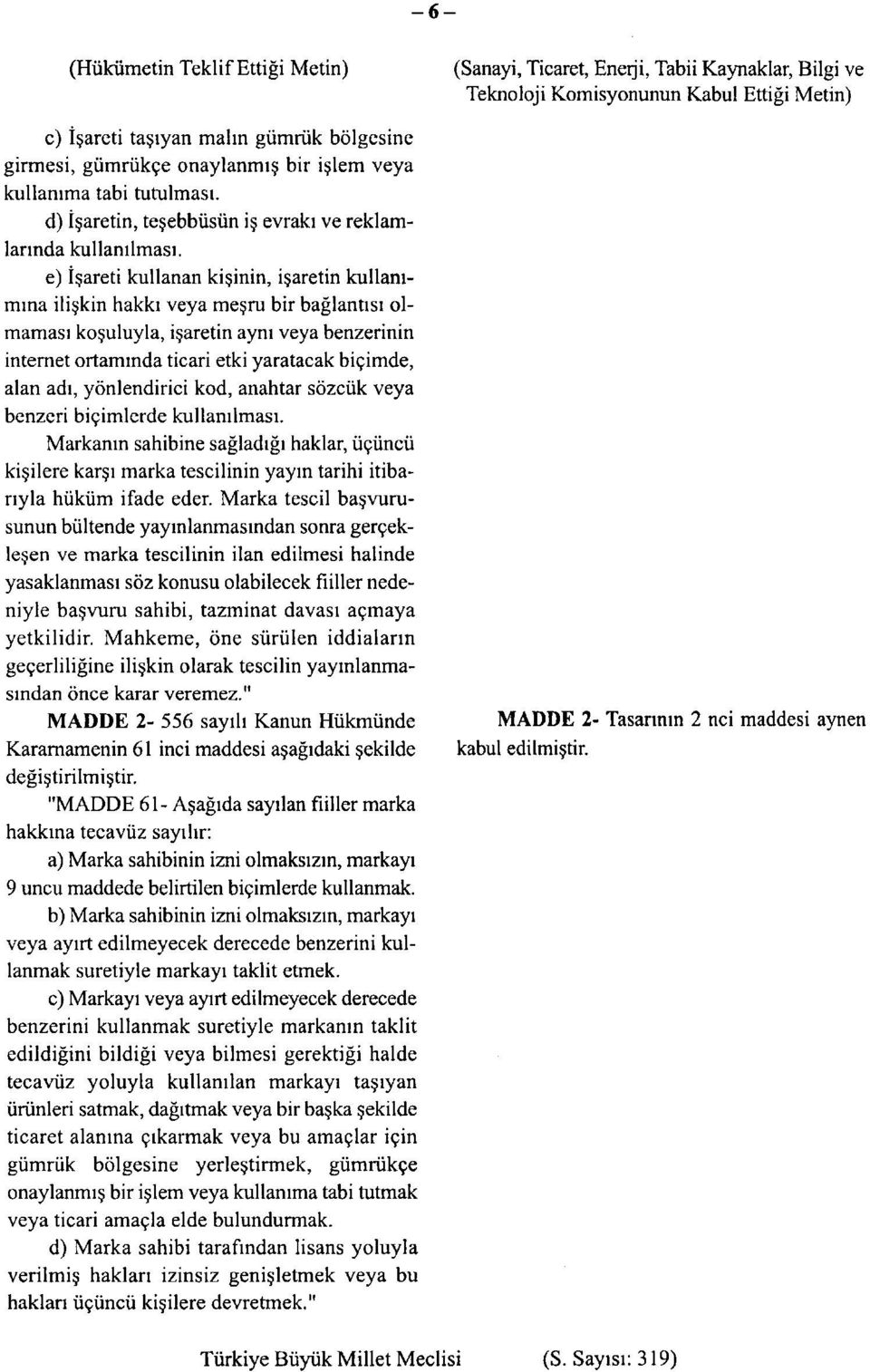 e) İşareti kullanan kişinin, işaretin kullanımına ilişkin hakkı veya meşru bir bağlantısı olmaması koşuluyla, işaretin aynı veya benzerinin internet ortamında ticari etki yaratacak biçimde, alan adı,