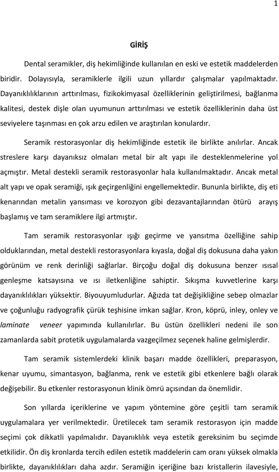 çok arzu edilen ve araştırılan konulardır. Seramik restorasyonlar diş hekimliğinde estetik ile birlikte anılırlar.