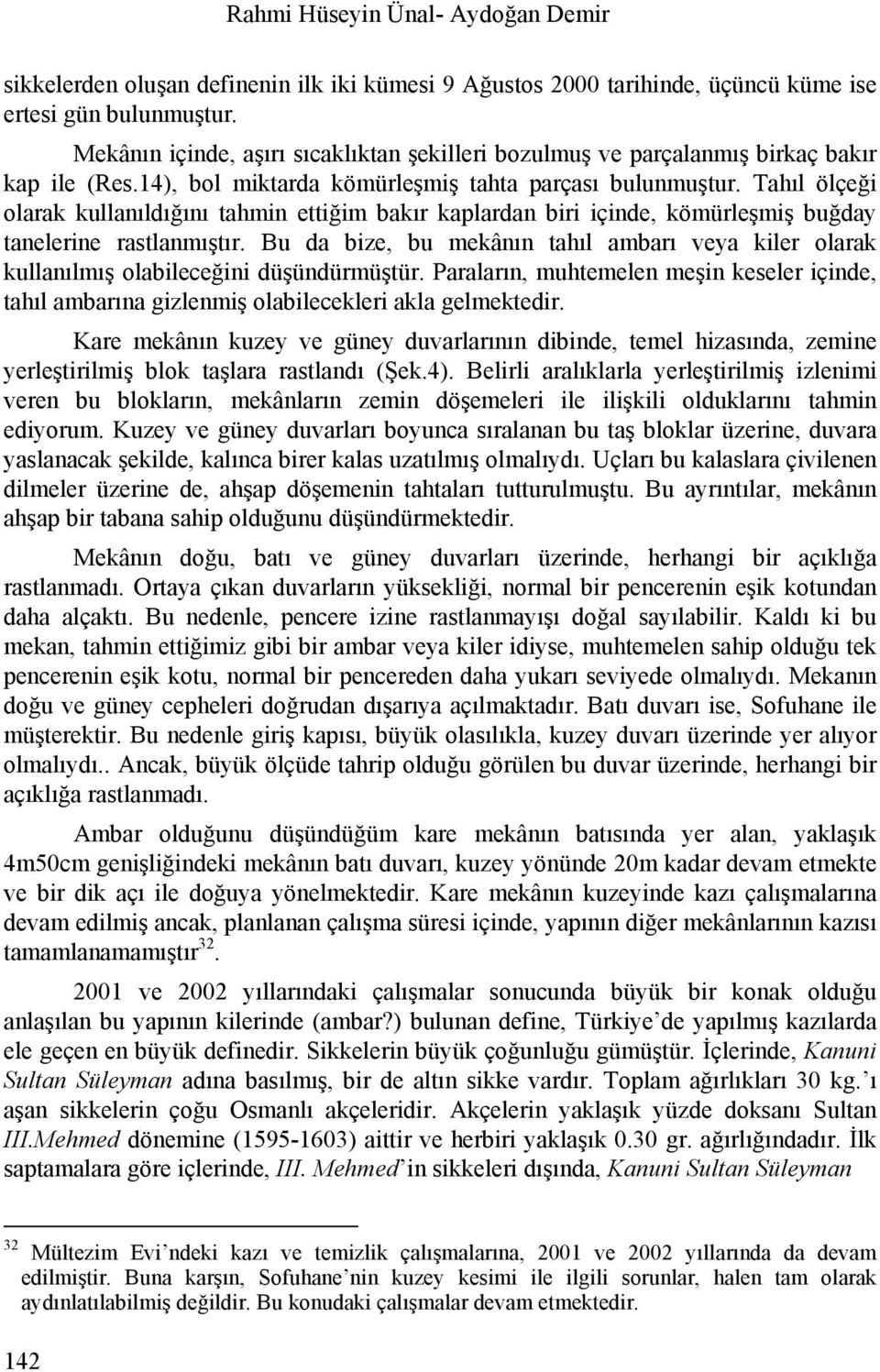 Tahıl ölçeği olarak kullanıldığını tahmin ettiğim bakır kaplardan biri içinde, kömürleşmiş buğday tanelerine rastlanmıştır.