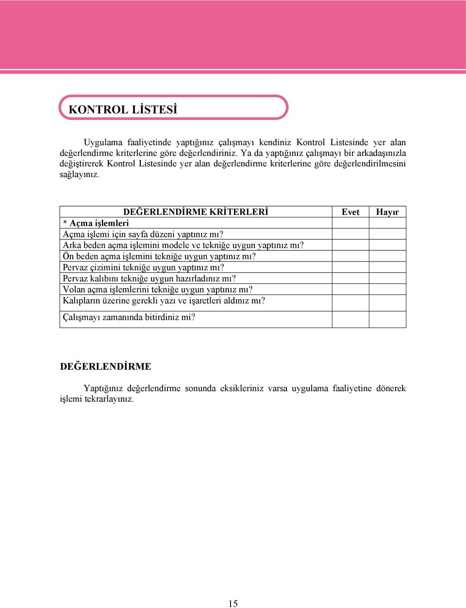 DEĞERLENDİRME KRİTERLERİ Evet Hayır * Açma işlemleri Açma işlemi için sayfa düzeni yaptınız mı? Arka beden açma işlemini modele ve tekniğe uygun yaptınız mı?