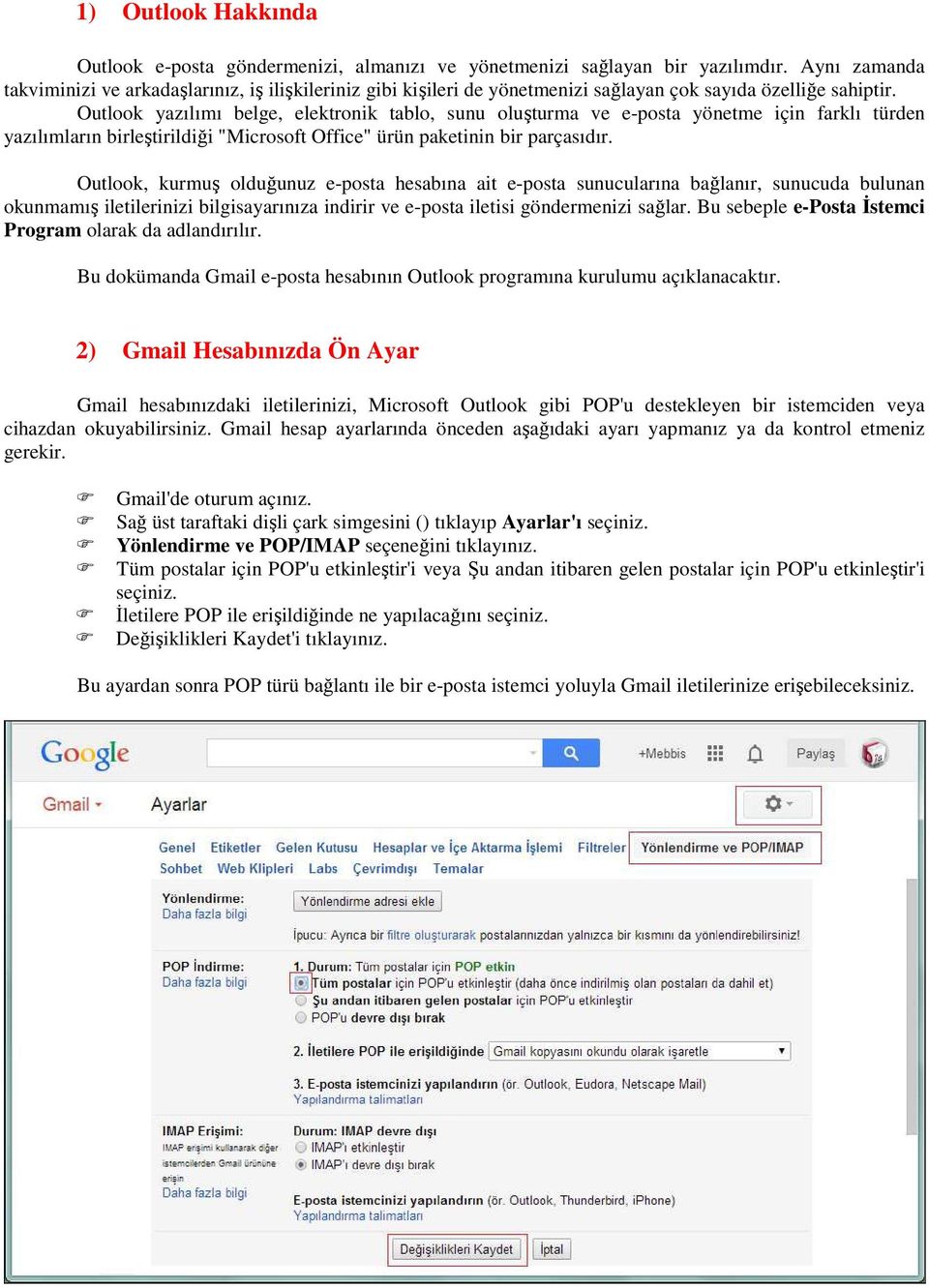 Outlook yazılımı belge, elektronik tablo, sunu oluşturma ve e-posta yönetme için farklı türden yazılımların birleştirildiği "Microsoft Office" ürün paketinin bir parçasıdır.