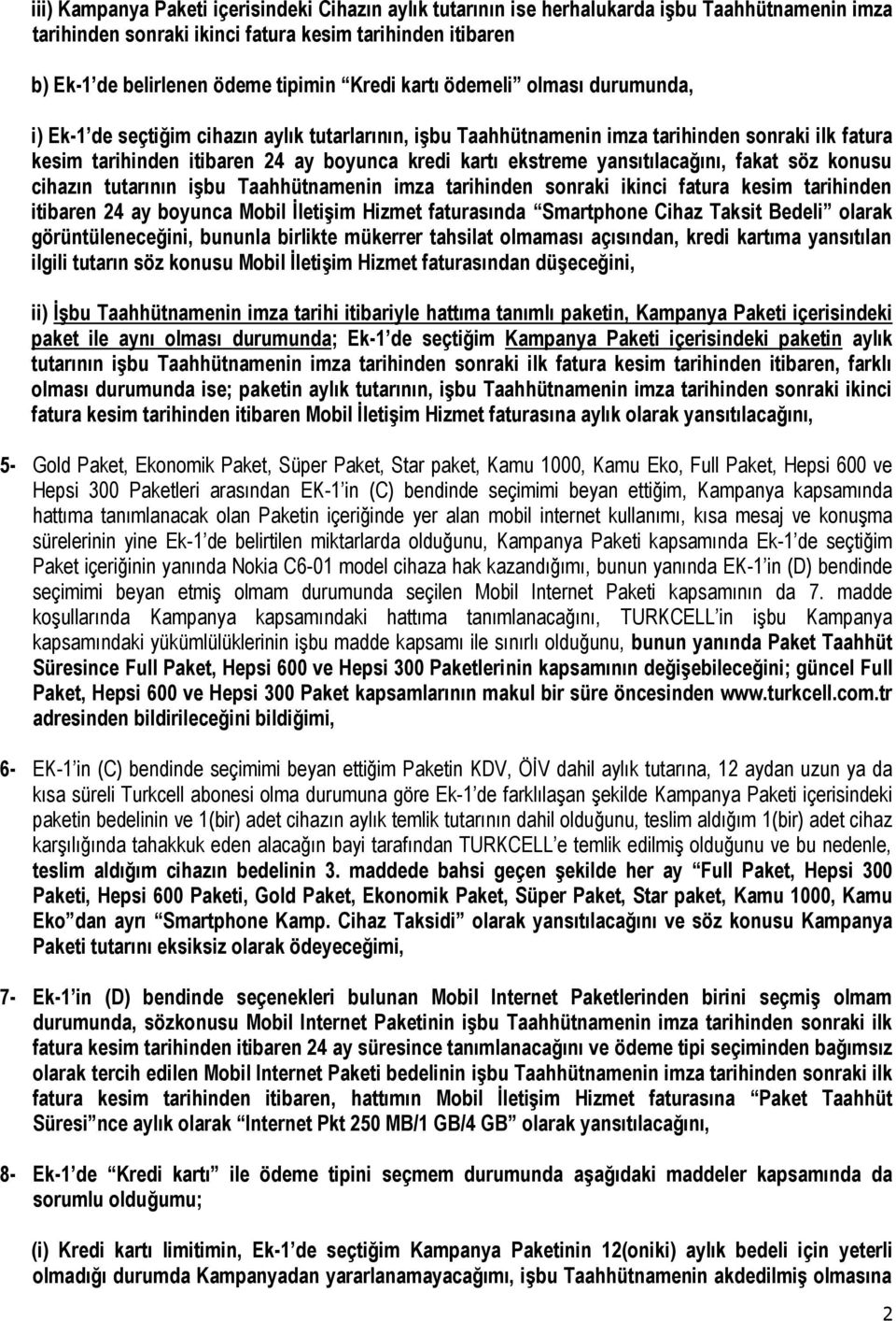 ekstreme yansıtılacağını, fakat söz konusu cihazın tutarının işbu Taahhütnamenin imza tarihinden sonraki ikinci fatura kesim tarihinden itibaren 24 ay boyunca Mobil İletişim Hizmet faturasında