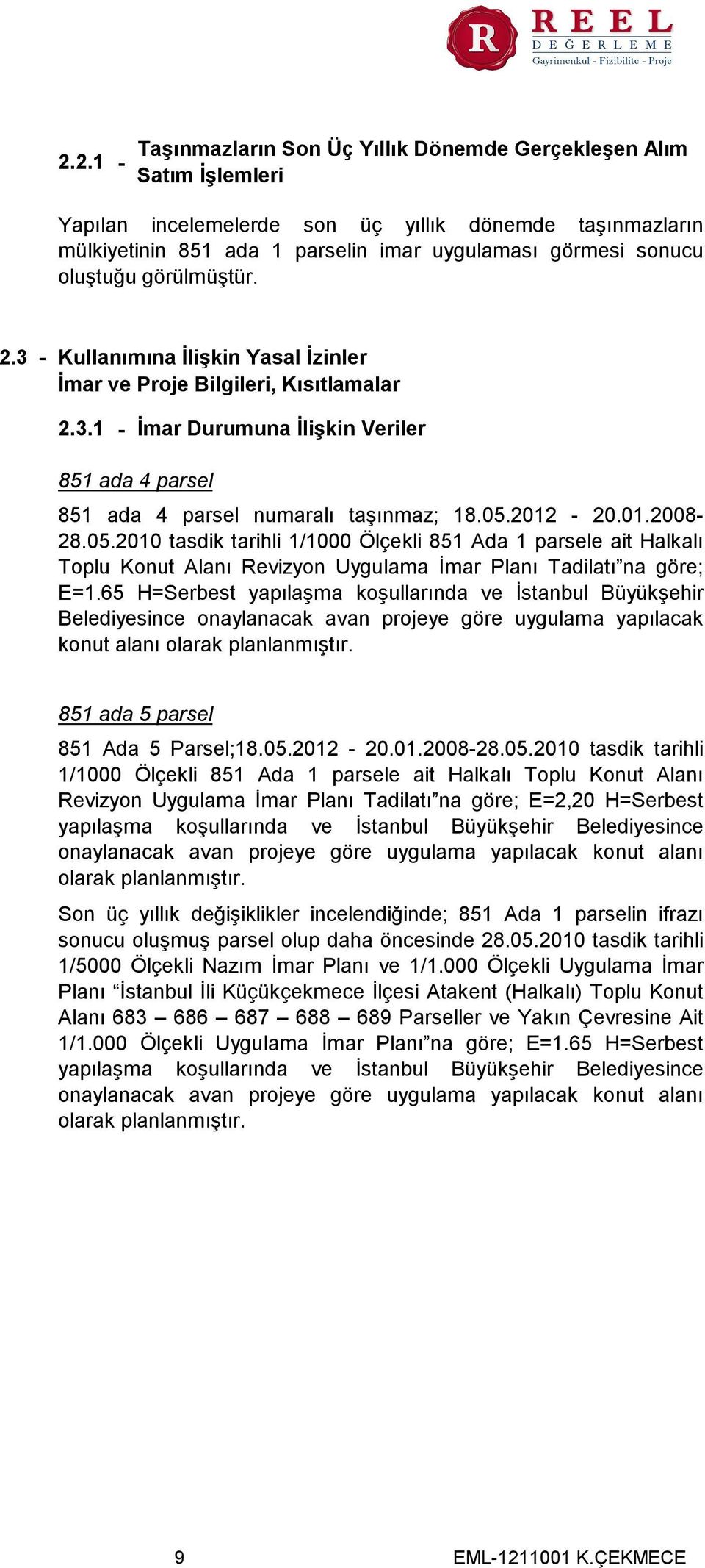 2012-20.01.2008-28.05.2010 tasdik tarihli 1/1000 Ölçekli 851 Ada 1 parsele ait Halkalı Toplu Konut Alanı Revizyon Uygulama İmar Planı Tadilatı na göre; E=1.