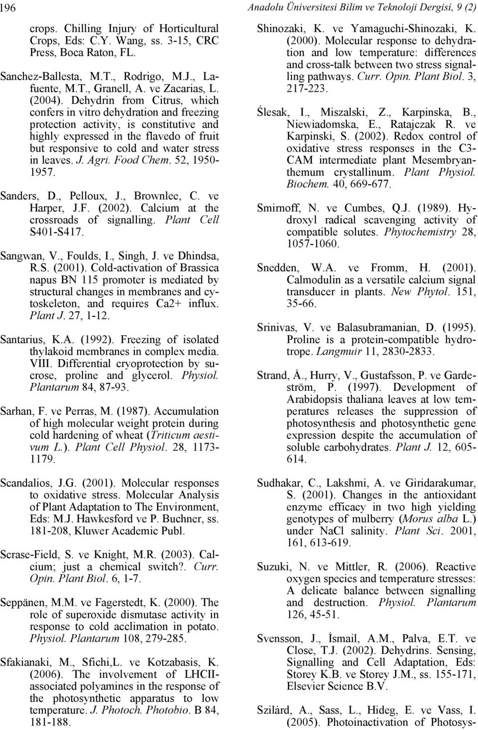 leaves. J. Agri. Food Chem. 52, 1950-1957. Sanders, D., Pelloux, J., Brownlee, C. ve Harper, J.F. (2002). Calcium at the crossroads of signalling. Plant Cell S401-S417. Sangwan, V., Foulds, I.