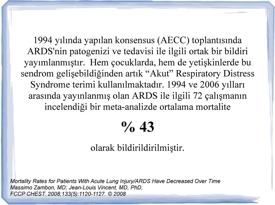 1994 ve 2006 yılları arasında yayınlanmış olan ARDS ile ilgili 72 çalışmanın incelendiği bir meta-analizde ortalama mortalite % 43 olarak