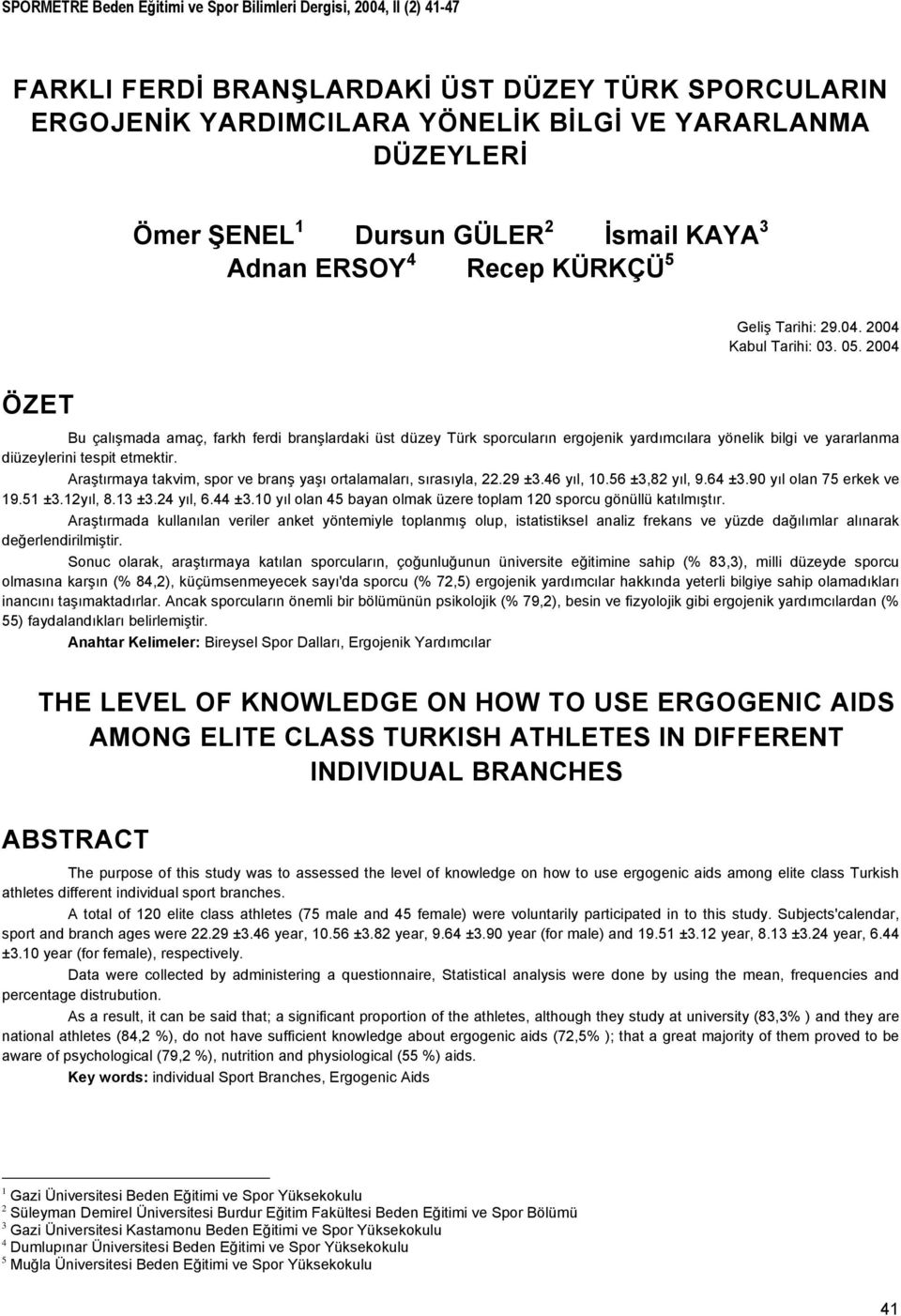 2004 ÖZET Bu çalışmada amaç, farkh ferdi branşlardaki üst düzey Türk sporcuların ergojenik yardımcılara yönelik bilgi ve yararlanma diüzeylerini tespit etmektir.