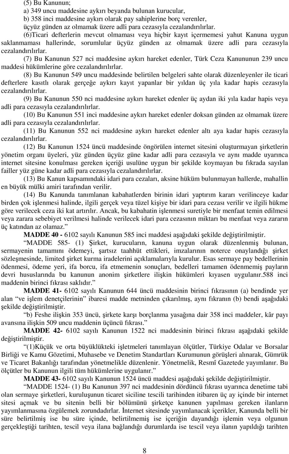 (6)Ticari defterlerin mevcut olmaması veya hiçbir kayıt içermemesi yahut Kanuna uygun saklanmaması hallerinde, sorumlular üçyüz günden az olmamak üzere adli para cezasıyla  (7) Bu Kanunun 527 nci