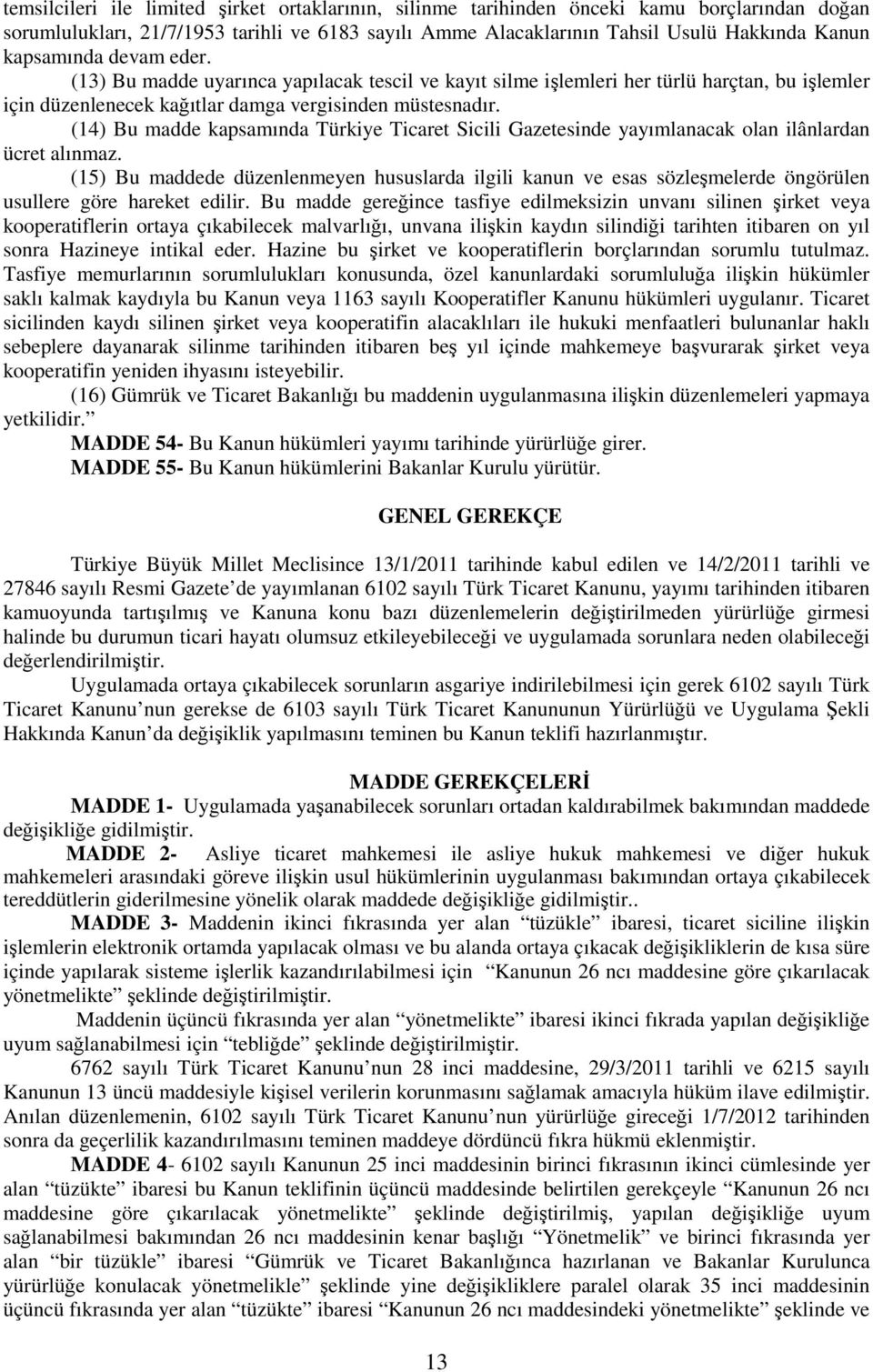 (14) Bu madde kapsamında Türkiye Ticaret Sicili Gazetesinde yayımlanacak olan ilânlardan ücret alınmaz.