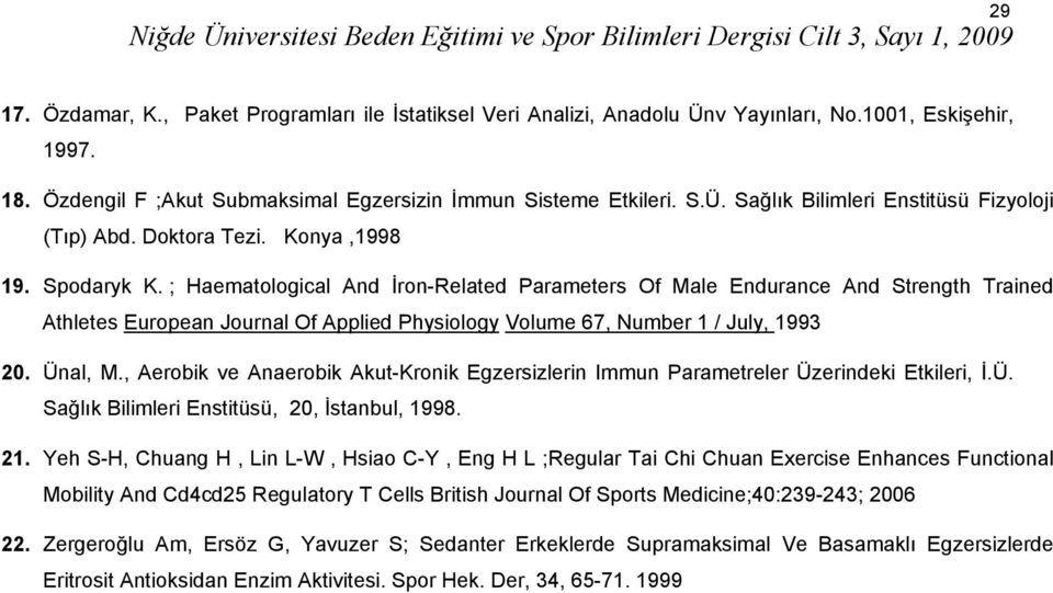 ; Haematological And İron-Related Parameters Of Male Endurance And Strength Trained Athletes European Journal Of Applied Physiology Volume 67, Number 1 / July, 1993 20. Ünal, M.