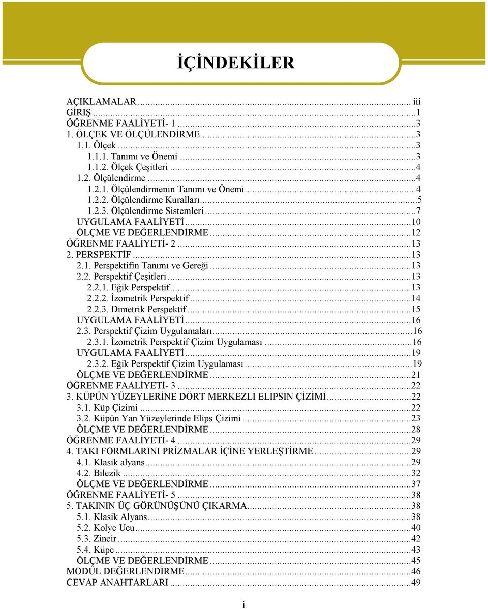 ..13 2.2. Perspektif Çeşitleri...13 2.2.1. Eğik Perspektif...13 2.2.2. İzometrik Perspektif...14 2.2.3. Dimetrik Perspektif...15 UYGULAMA FAALİYETİ...16 2.3. Perspektif Çizim Uygulamaları...16 2.3.1. İzometrik Perspektif Çizim Uygulaması.