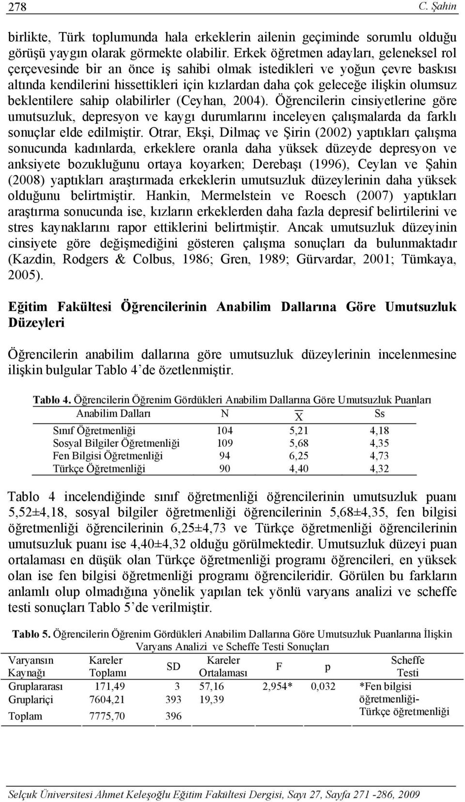 beklentilere sahip olabilirler (Ceyhan, 2004). Öğrencilerin cinsiyetlerine göre umutsuzluk, depresyon ve kaygı durumlarını inceleyen çalışmalarda da farklı sonuçlar elde edilmiştir.