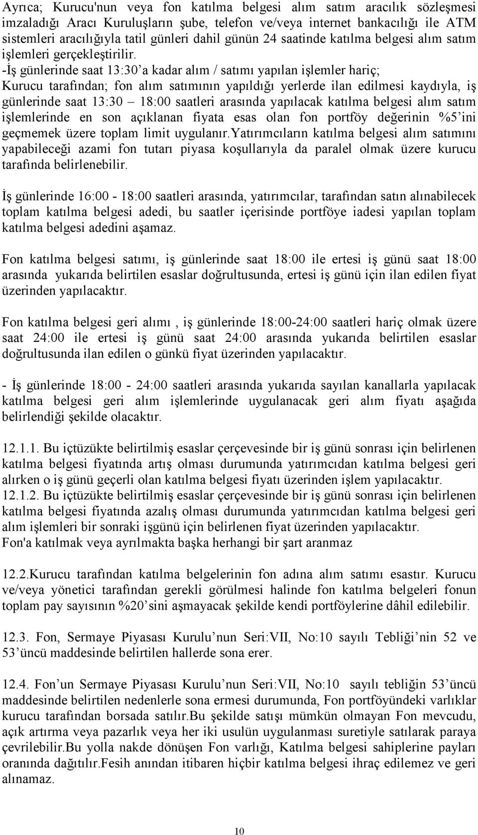 -İş günlerinde saat 13:30 a kadar alım / satımı yapılan işlemler hariç; Kurucu tarafından; fon alım satımının yapıldığı yerlerde ilan edilmesi kaydıyla, iş günlerinde saat 13:30 18:00 saatleri