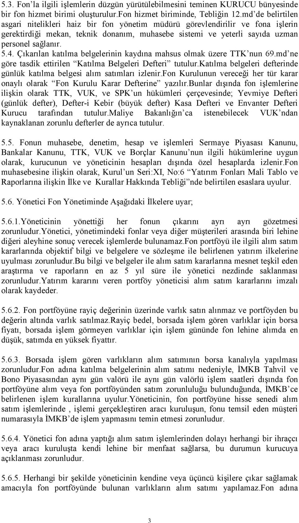 Çıkarılan katılma belgelerinin kaydına mahsus olmak üzere TTK nun 69.md ne göre tasdik ettirilen Katılma Belgeleri Defteri tutulur.