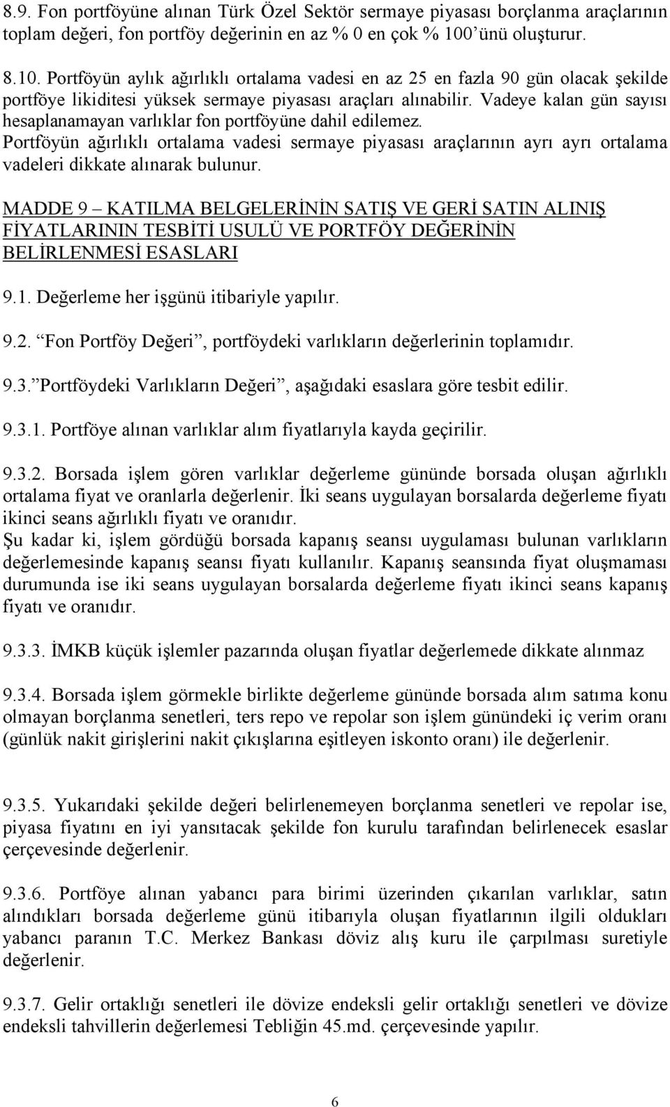 Vadeye kalan gün sayısı hesaplanamayan varlıklar fon portföyüne dahil edilemez. Portföyün ağırlıklı ortalama vadesi sermaye piyasası araçlarının ayrı ayrı ortalama vadeleri dikkate alınarak bulunur.