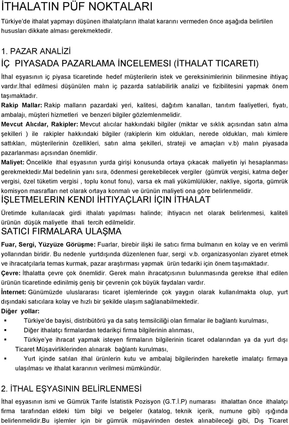 ithal edilmesi düşünülen malın iç pazarda satılabilirlik analizi ve fizibilitesini yapmak önem taşımaktadır.