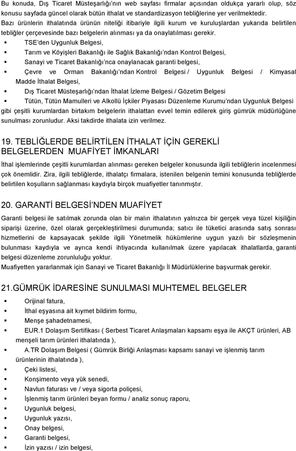 TSE den Uygunluk Belgesi, Tarım ve Köyişleri Bakanlığı ile Sağlık Bakanlığı ndan Kontrol Belgesi, Sanayi ve Ticaret Bakanlığı nca onaylanacak garanti belgesi, Çevre ve Orman Bakanlığı ndan Kontrol