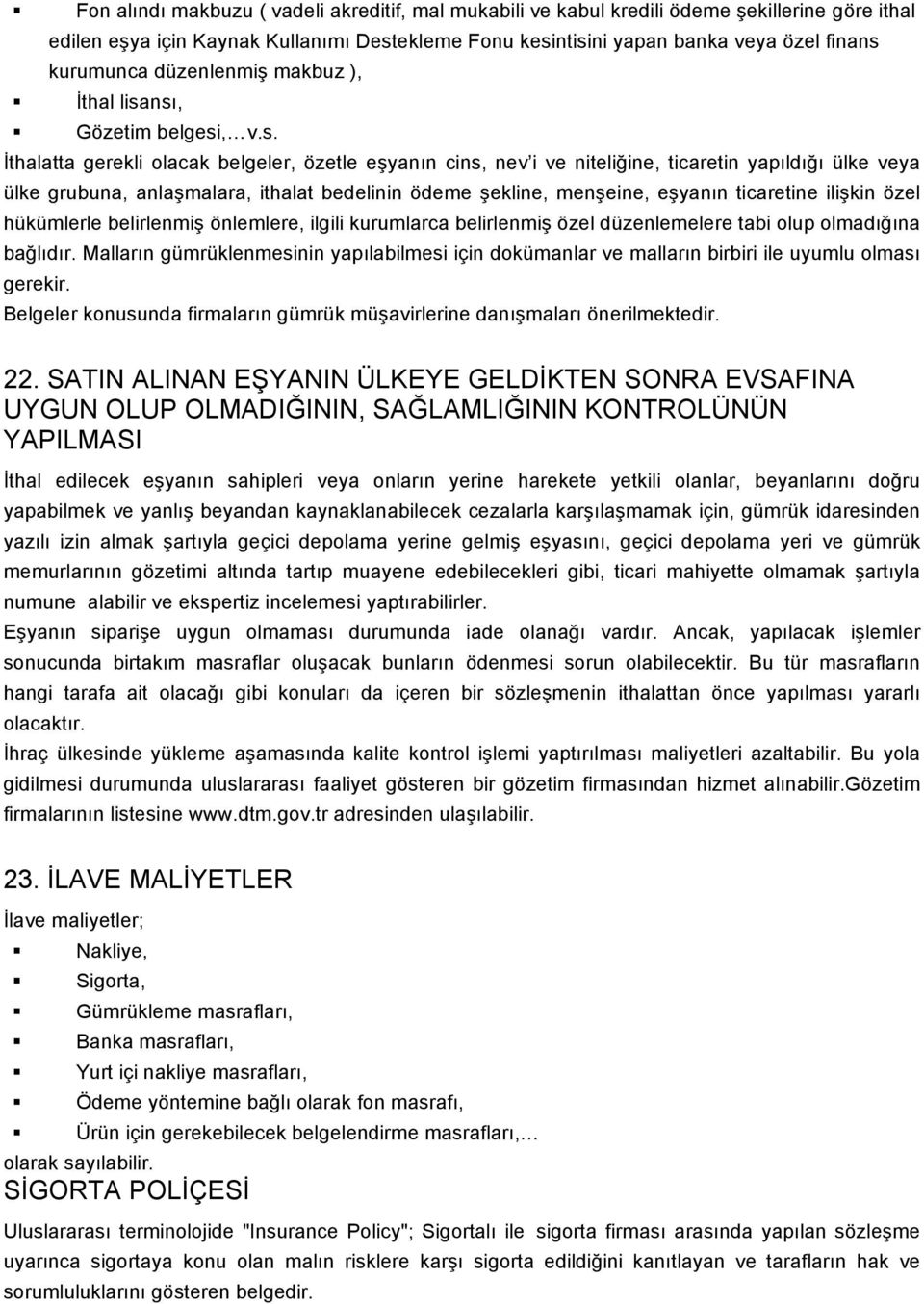 nsı, Gözetim belgesi, v.s. İthalatta gerekli olacak belgeler, özetle eşyanın cins, nev i ve niteliğine, ticaretin yapıldığı ülke veya ülke grubuna, anlaşmalara, ithalat bedelinin ödeme şekline,