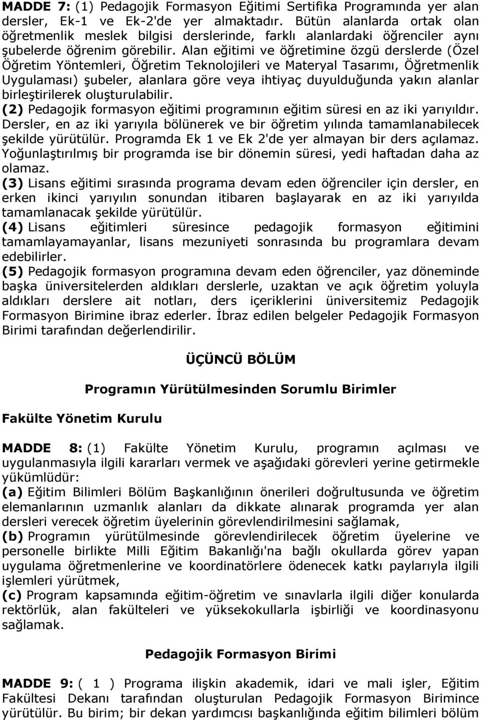 Alan eğitimi ve öğretimine özgü derslerde (Özel Öğretim Yöntemleri, Öğretim Teknolojileri ve Materyal Tasarımı, Öğretmenlik Uygulaması) şubeler, alanlara göre veya ihtiyaç duyulduğunda yakın alanlar