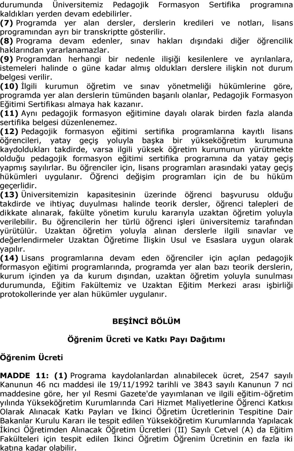 (8) Programa devam edenler, sınav hakları dışındaki diğer öğrencilik haklarından yararlanamazlar.