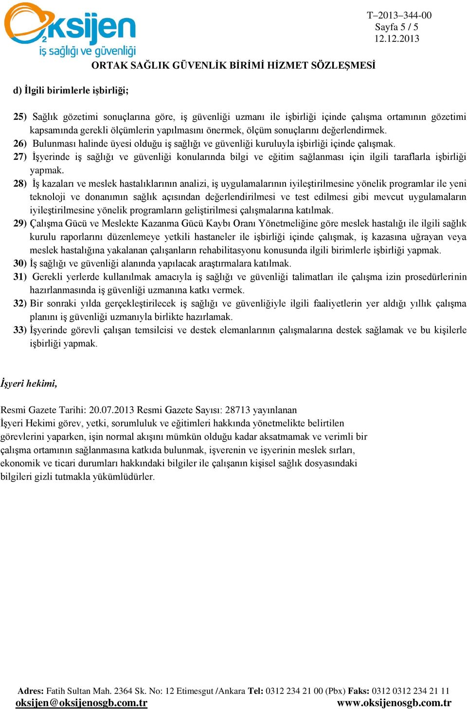 27) İşyerinde iş sağlığı ve güvenliği konularında bilgi ve eğitim sağlanması için ilgili taraflarla işbirliği yapmak.