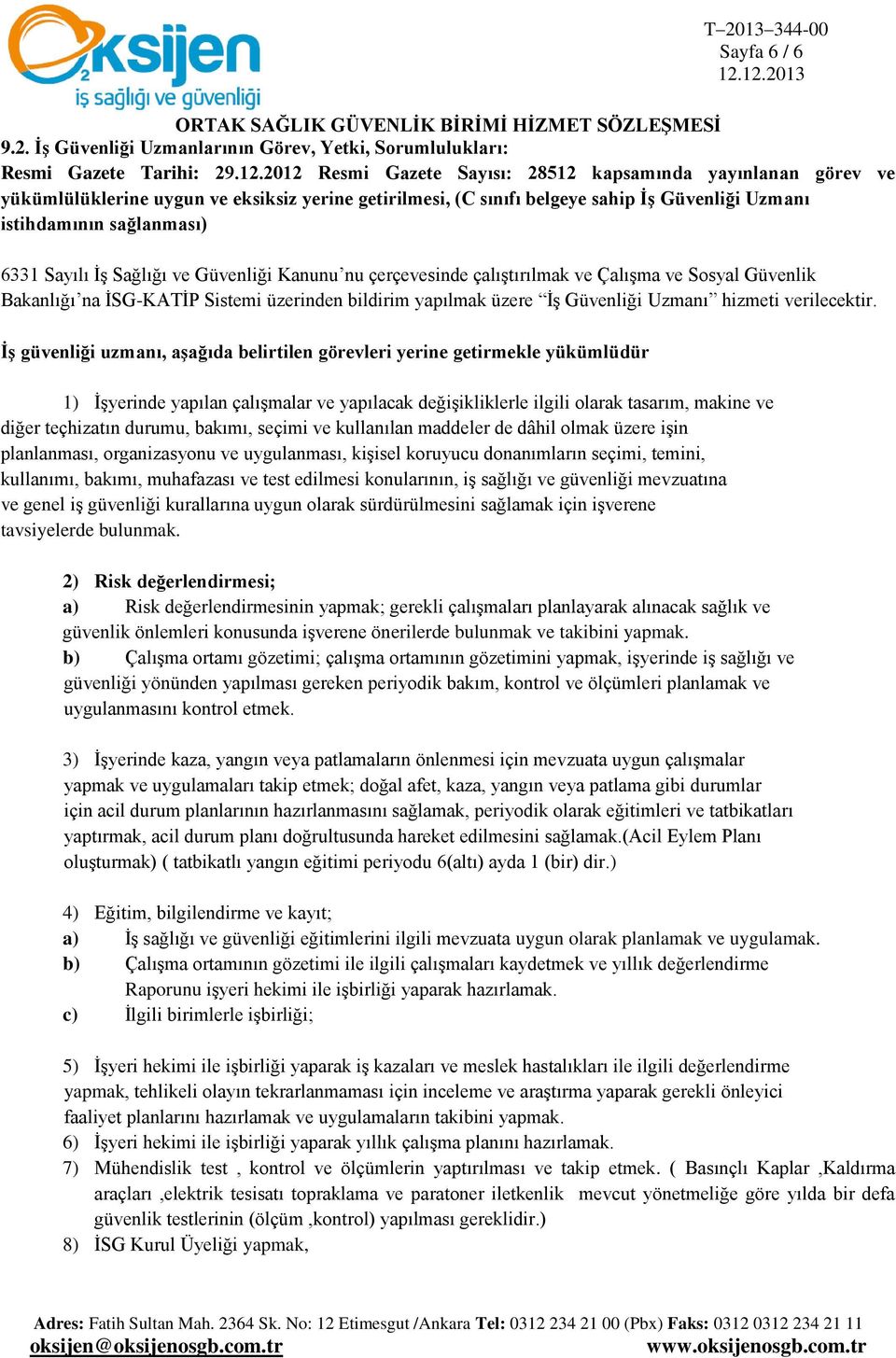 İş Sağlığı ve Güvenliği Kanunu nu çerçevesinde çalıştırılmak ve Çalışma ve Sosyal Güvenlik Bakanlığı na İSG-KATİP Sistemi üzerinden bildirim yapılmak üzere İş Güvenliği Uzmanı hizmeti verilecektir.