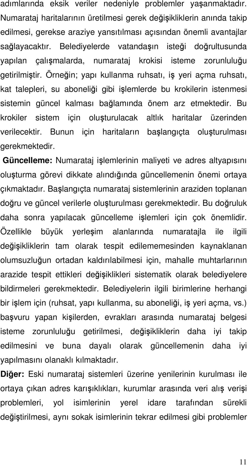 Belediyelerde vatandaşın isteği doğrultusunda yapılan çalışmalarda, numarataj krokisi isteme zorunluluğu getirilmiştir.