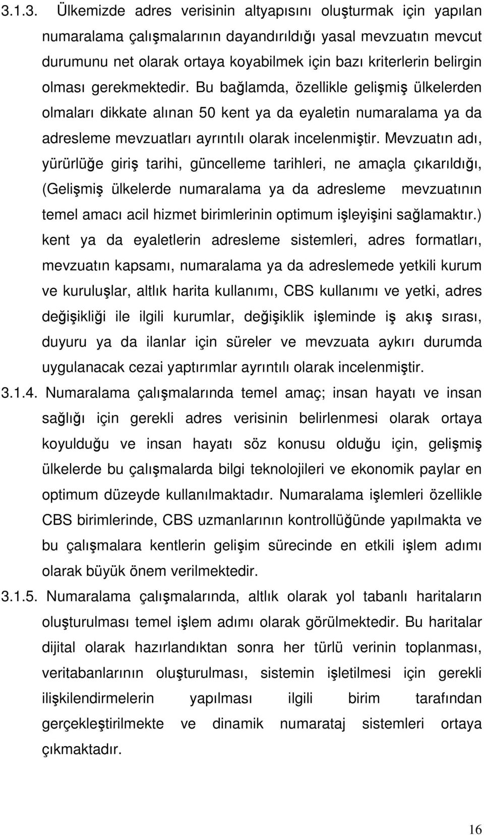 Mevzuatın adı, yürürlüğe giriş tarihi, güncelleme tarihleri, ne amaçla çıkarıldığı, (Gelişmiş ülkelerde numaralama ya da adresleme mevzuatının temel amacı acil hizmet birimlerinin optimum işleyişini