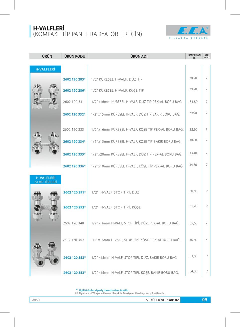 3,90 7 60 0 33* / x5mm KÜRESEL H-VALF, KÖŞE TİP BAKIR BORU BAĞ. 30,80 7 60 0 335* / x0mm KÜRESEL H-VALF, DÜZ TİP PEX-AL BORU BAĞ. 33,0 7 60 0 336* / x0mm KÜRESEL H-VALF, KÖŞE TİP PEX-AL BORU BAĞ.