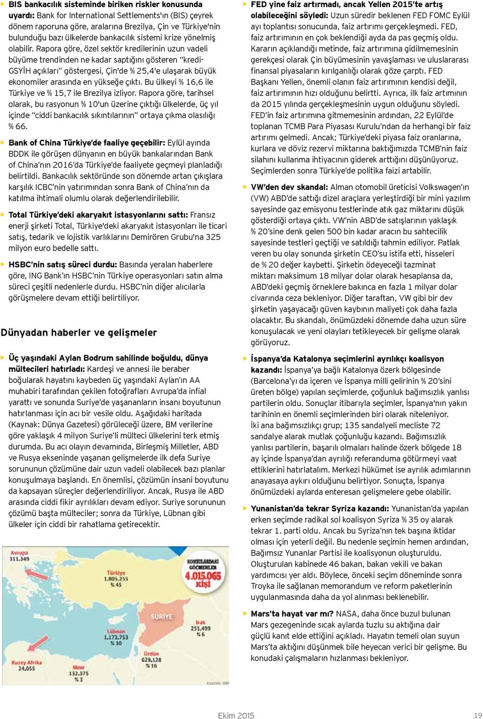 Rapora göre, özel sektör kredilerinin uzun vadeli büyüme trendinden ne kadar saptığını gösteren kredi- GSYİH açıkları göstergesi, Çin'de % 25,4'e ulaşarak büyük ekonomiler arasında en yükseğe çıktı.