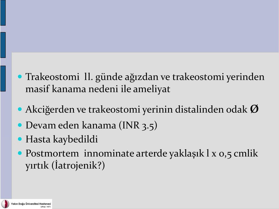 ameliyat Akciğerden ve trakeostomi yerinin distalinden odak ø