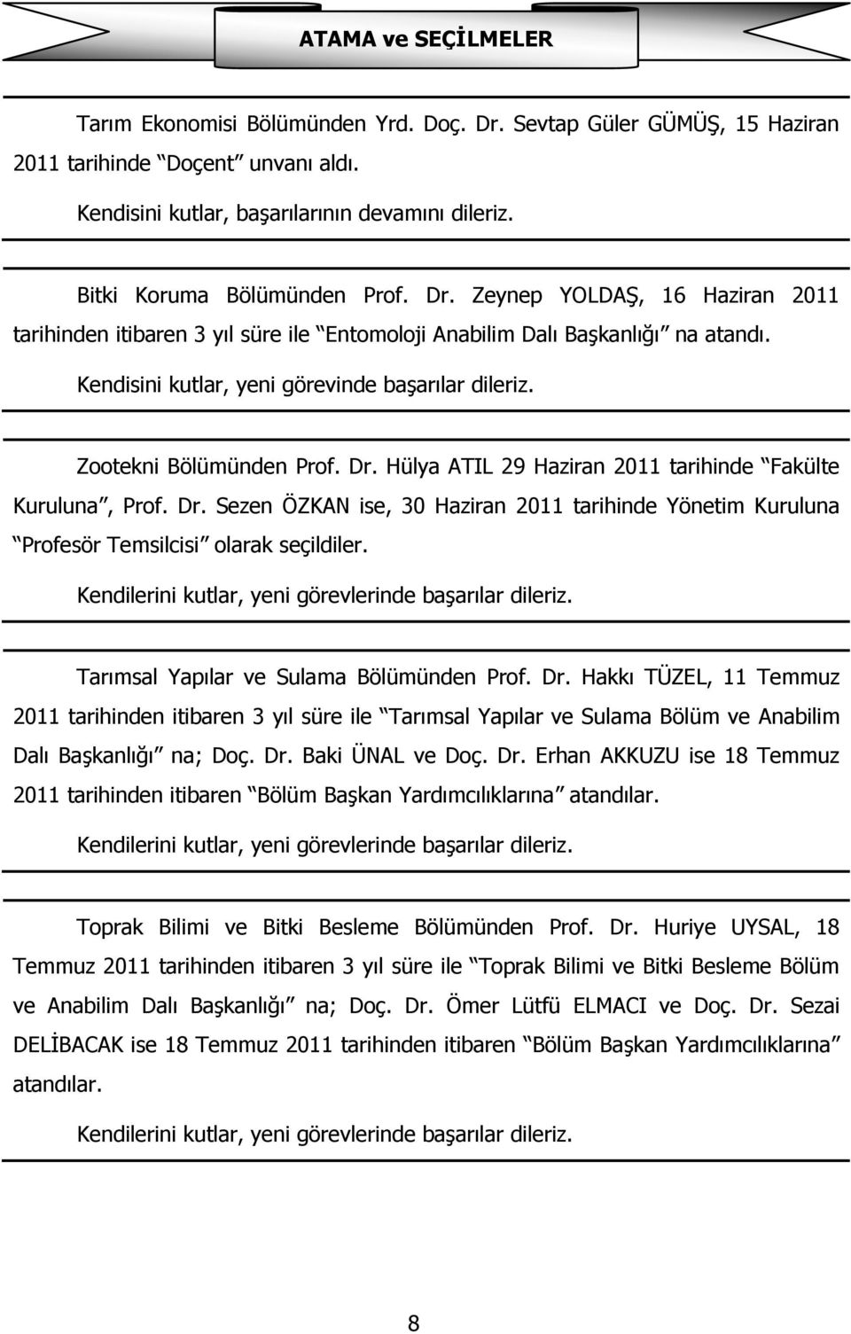 Zootekni Bölümünden Prof. Dr. Hülya ATIL 29 Haziran 2011 tarihinde Fakülte Kuruluna, Prof. Dr. Sezen ÖZKAN ise, 30 Haziran 2011 tarihinde Yönetim Kuruluna Profesör Temsilcisi olarak seçildiler.