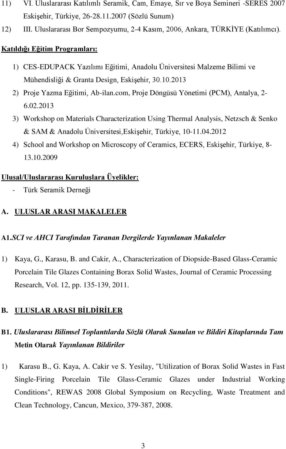 Katıldığı Eğitim Programları: 1) CES-EDUPACK Yazılımı Eğitimi, Anadolu Üniversitesi Malzeme Bilimi ve Mühendisliği & Granta Design, Eskişehir, 30.10.2013 2) Proje Yazma Eğitimi, Ab-ilan.