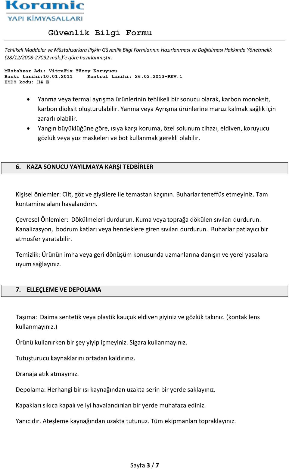 KAZA SONUCU YAYILMAYA KARŞI TEDBİRLER Kişisel önlemler: Cilt, göz ve giysilere ile temastan kaçının. Buharlar teneffüs etmeyiniz. Tam kontamine alanı havalandırın.