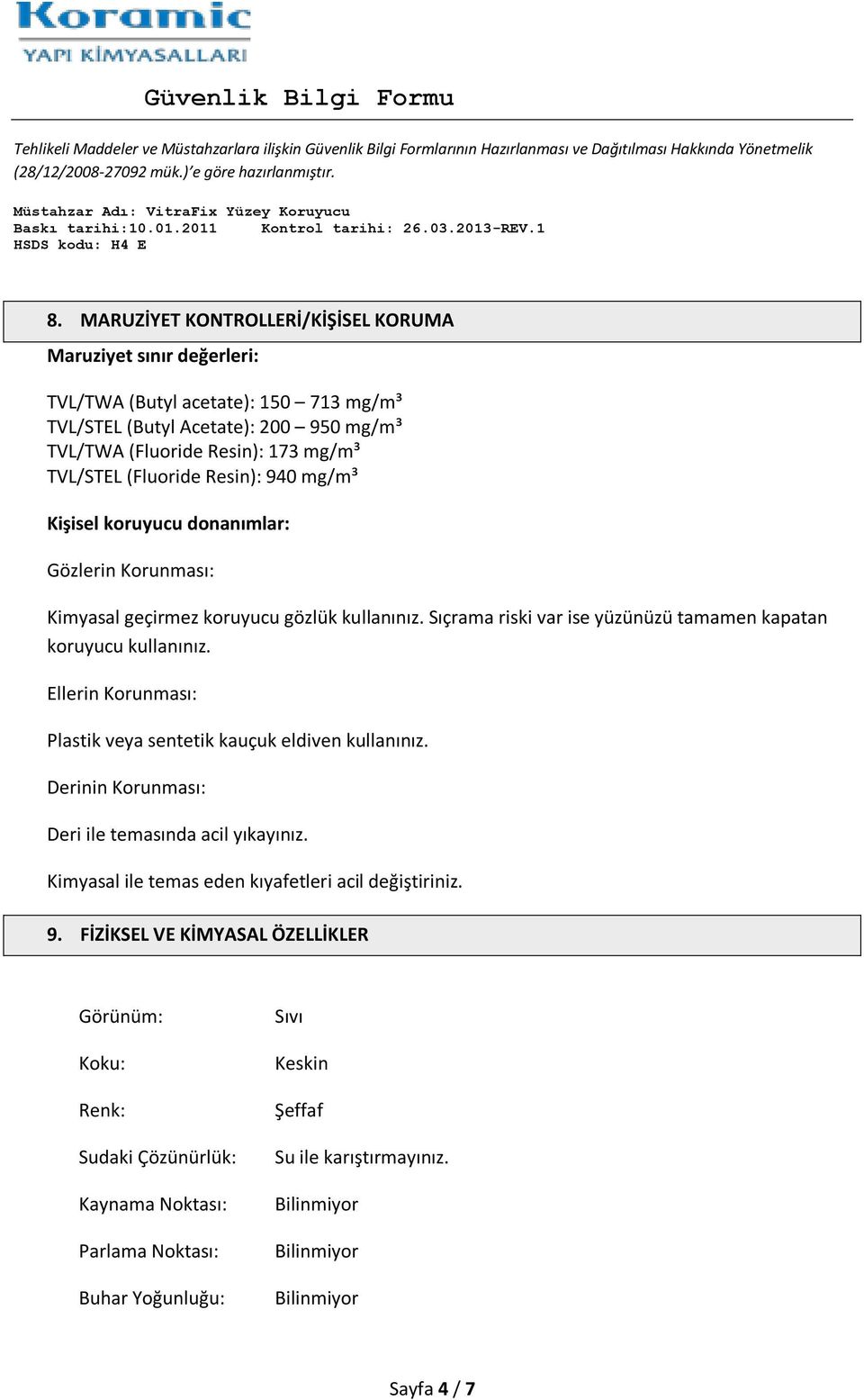 Ellerin Korunması: Plastik veya sentetik kauçuk eldiven kullanınız. Derinin Korunması: Deri ile temasında acil yıkayınız. Kimyasal ile temas eden kıyafetleri acil değiştiriniz. 9.