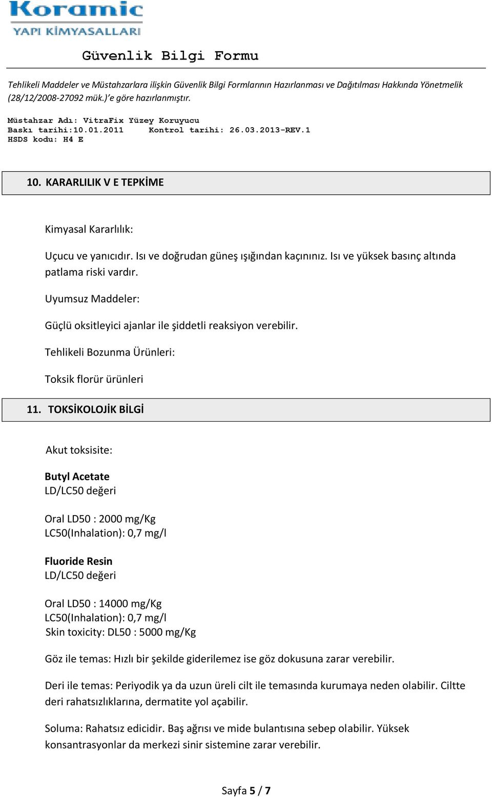 TOKSİKOLOJİK BİLGİ Akut toksisite: Butyl Acetate LD/LC50 değeri Oral LD50 : 2000 mg/kg LC50(Inhalation): 0,7 mg/l Fluoride Resin LD/LC50 değeri Oral LD50 : 14000 mg/kg LC50(Inhalation): 0,7 mg/l Skin