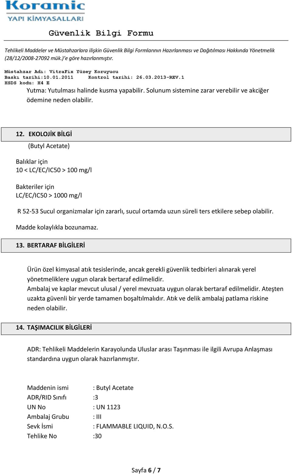 olabilir. Madde kolaylıkla bozunamaz. 13. BERTARAF BİLGİLERİ Ürün özel kimyasal atık tesislerinde, ancak gerekli güvenlik tedbirleri alınarak yerel yönetmeliklere uygun olarak bertaraf edilmelidir.