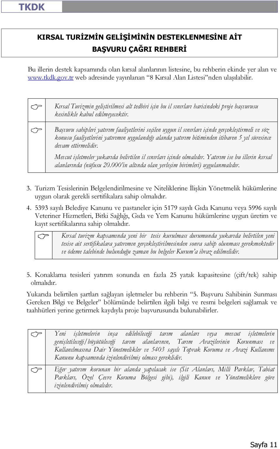 Başvuru sahipleri yatırım faaliyetlerini seçilen uygun il sınırları içinde gerçekleştirmeli ve söz konusu faaliyetlerini yatırımın uygulandığı alanda yatırım bitiminden itibaren 5 yıl süresince devam