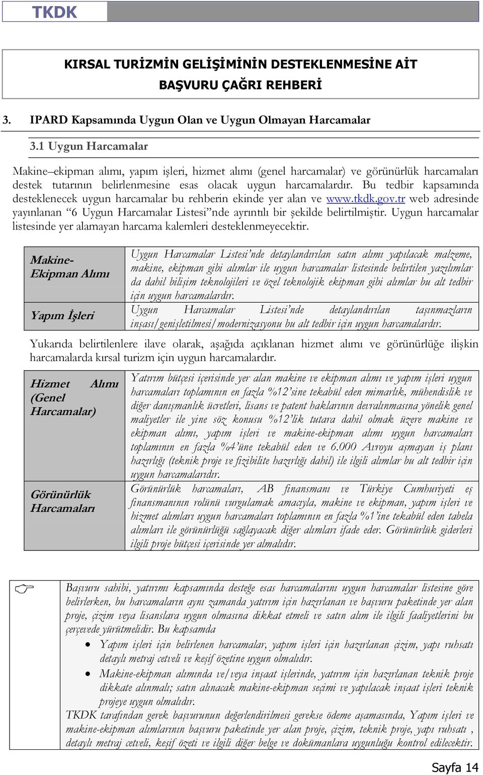 Bu tedbir kapsamında desteklenecek uygun harcamalar bu rehberin ekinde yer alan ve www.tkdk.gov.tr web adresinde yayınlanan 6 Uygun Harcamalar Listesi nde ayrıntılı bir şekilde belirtilmiştir.