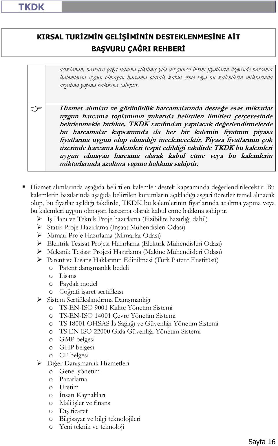 Hizmet alımları ve görünürlük harcamalarında desteğe esas miktarlar uygun harcama toplamının yukarıda belirtilen limitleri çerçevesinde belirlenmekle birlikte, TKDK tarafından yapılacak