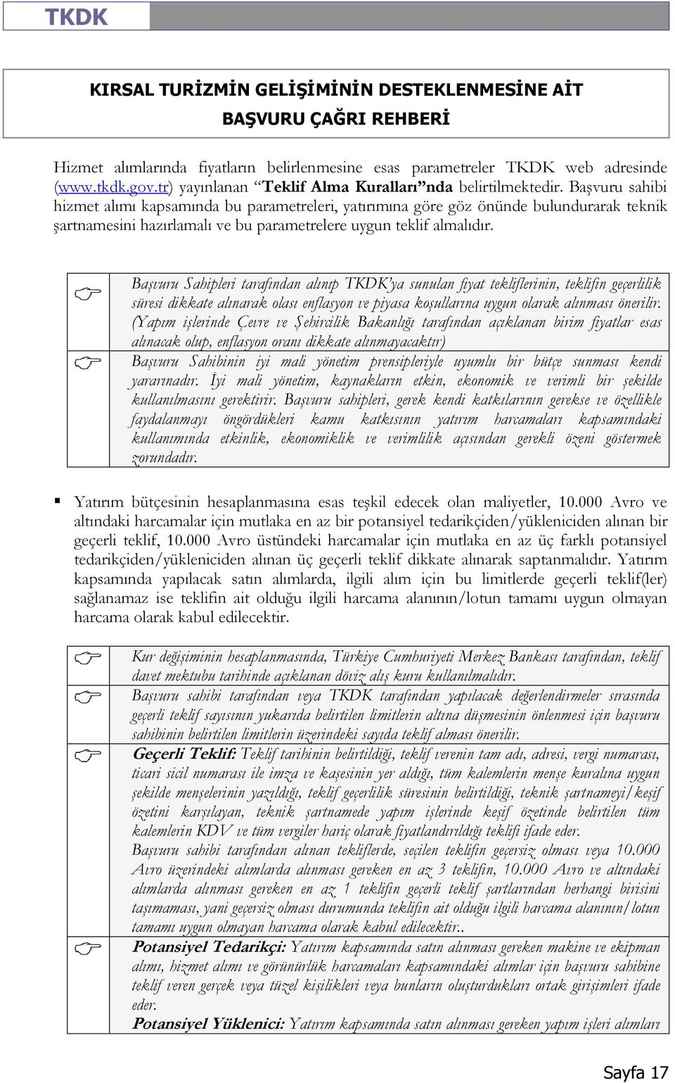 Başvuru Sahipleri tarafından alınıp TKDK ya sunulan fiyat tekliflerinin, teklifin geçerlilik süresi dikkate alınarak olası enflasyon ve piyasa koşullarına uygun olarak alınması önerilir.