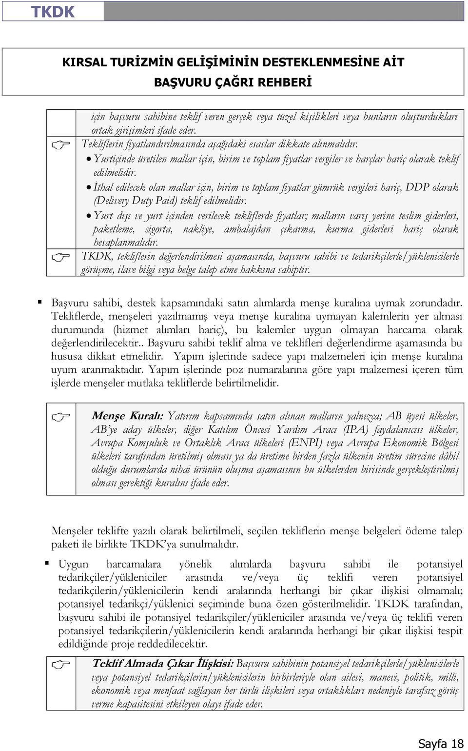 İthal edilecek olan mallar için, birim ve toplam fiyatlar gümrük vergileri hariç, DDP olarak (Delivery Duty Paid) teklif edilmelidir.