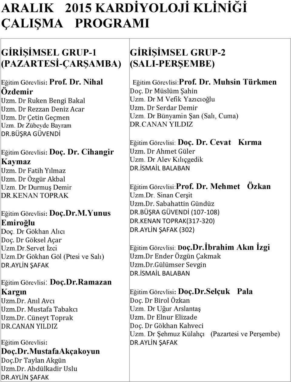 Dr.M.Yunus Emiroğlu Doç. Dr Gökhan Alıcı Doç. Dr Göksel Açar Uzm.Dr.Servet Ġzci Uzm.Dr Gökhan Göl (Ptesi ve Salı) DR.AYLİN ŞAFAK Eğitim Görevlisi: Doç.Dr.Ramazan Kargın Uzm.Dr. Anıl Avcı Uzm.Dr. Mustafa Tabakcı Uzm.